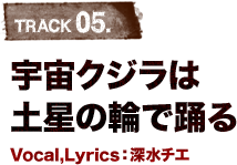 TRACK 05.宇宙クジラは土星の輪で踊る Vocal,Lyrics:深水チエ