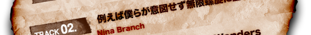 TRACK 02.例えば僕らが意図せず無限螺旋に生きたなら Nina Branch